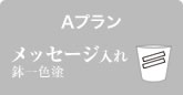 Aプラン　メッセージ入れ　鉢一色塗